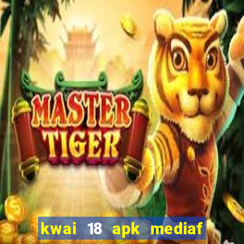 kwai 18 apk mediaf  re